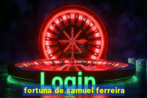 fortuna de samuel ferreira